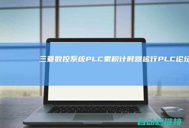 三菱数控系统PLC累积计时器运行|PLC论坛